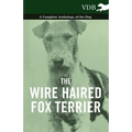 The Wire Haired Fox Terrier - A Complete Anthology of the Dog