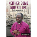 Neither Bomb Nor Bullet: Benjamin Kwashi: Archbishop on the Front Line