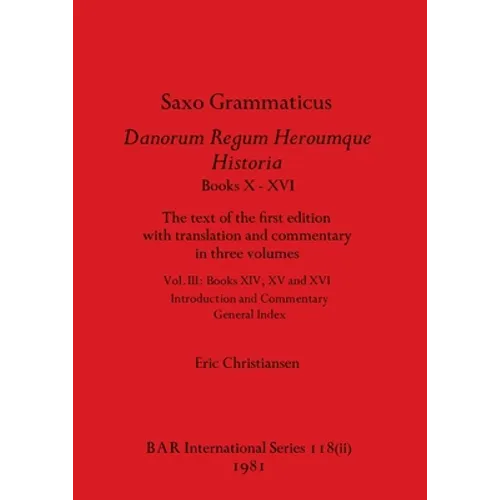 Saxo Grammaticus Danorum Regum Heroumque Historia Books X-XVI, Part ii: The text of the first edition with translation and commentary in three volumes