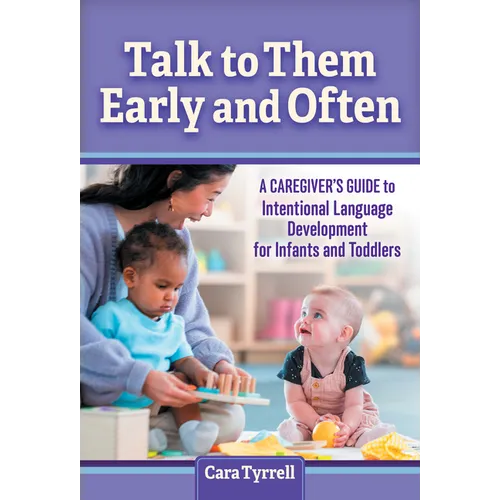Talk to Them Early and Often: A Caregiver's Guide to Intentional Language Development for Infants and Toddlers
