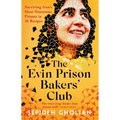 The Evin Prison Bakers' Club: Surviving Iran's Most Notorious Prisons in 16 Recipes