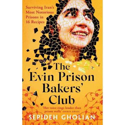 The Evin Prison Bakers' Club: Surviving Iran's Most Notorious Prisons in 16 Recipes
