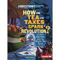 How Did Tea and Taxes Spark a Revolution?: And Other Questions about the Boston Tea Party