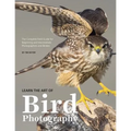 Learn the Art of Bird Photography: The Complete Field Guide for Beginning and Intermediate Photographers and Birders
