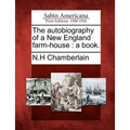 The Autobiography of a New England Farm-House: A Book.