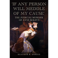 'If Any Person Will Meddle of My Cause': The Judicial Murder of Anne Boleyn