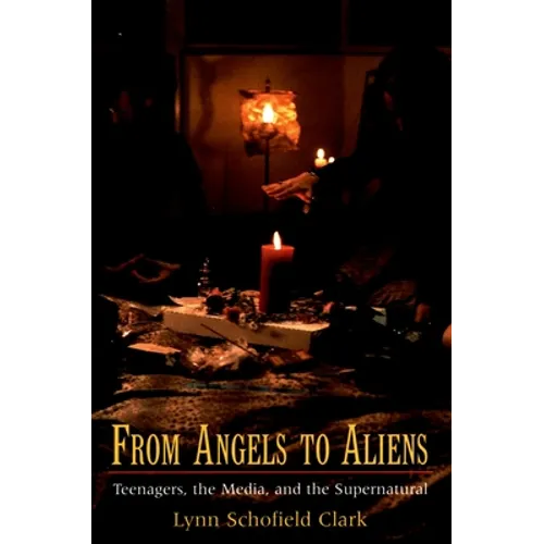 From Angels to Aliens: Teenagers, the Media, and the Supernatural
