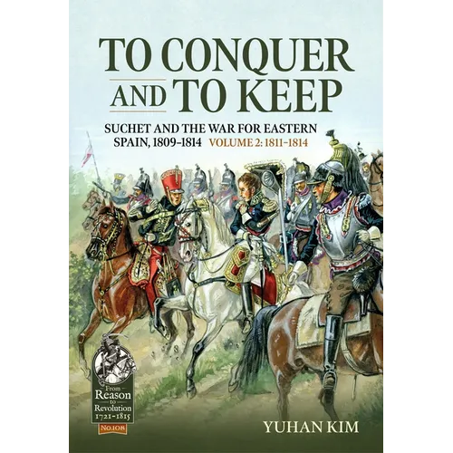 To Conquer and to Keep - Suchet and the War for Eastern Spain, 1809-1814 - Volume 2: 1811-1814
