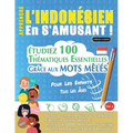 Apprendre l'Indonésien En s'Amusant - Pour Les Enfants: Tous Les Âges - Étudiez 100 Thématiques Essentielles Grâce Aux Mots Mêlés - Vol.1