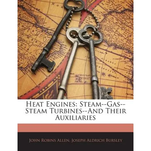 Heat Engines: Steam--Gas--Steam Turbines--And Their Auxiliaries