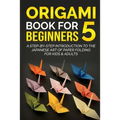 Origami Book for Beginners 5: A Step-by-Step Introduction to the Japanese Art of Paper Folding for Kids & Adults