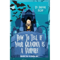 How to Tell if Your Grandma is a Vampire: The Amusement Park for Monsters Book 1