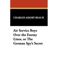 Air Service Boys Over the Enemy Lines, or the German Spy's Secret