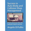 Success in Auto Body and Collision Shop Management: Proven processes that will lead your shop to success.