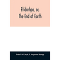 Etidorhpa, or, The end of earth: the strange history of a mysterious being and the account of a remarkable journey as communicated in manuscript to Ll
