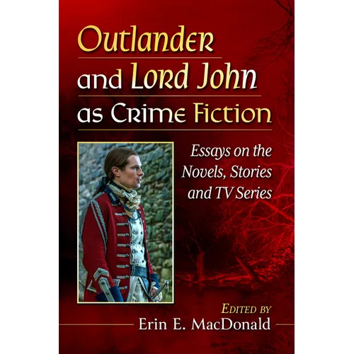 Outlander and Lord John as Crime Fiction: Essays on the Novels, Stories and TV Series