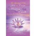 The Spiritual Path: How to Create Heaven on Earth: Part 1-Practical Spirituality, Part 2-A True Story of a Spiritual Seeker