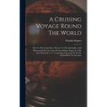 A Cruising Voyage Round The World: First To The South-seas, Thence To The East-indies, And Homewards By The Cape Of Good Hope. Begun In 1708, And Fini