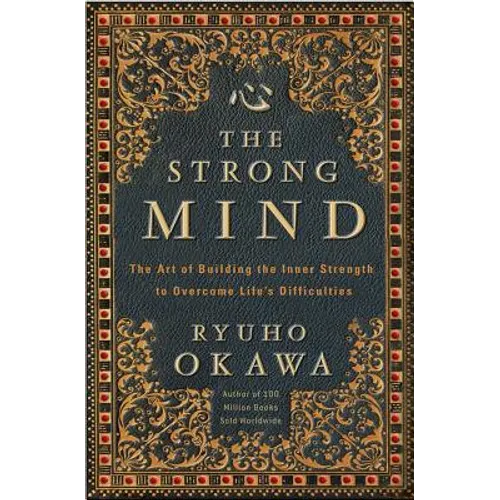 The Strong Mind: The Art of Building the Inner Strength to Overcome Life's Difficulties