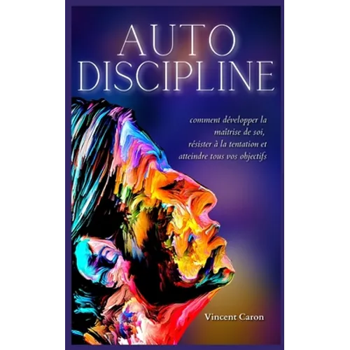 Autodiscipline: L'art et la science de la discipline: comment développer la maîtrise de soi, résister à la tentation et atteindre tous vos objectifs