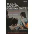 Trauma-Informed Christian Ethics: Bearing Witness Through Love, Justice, and Solidarity in Community