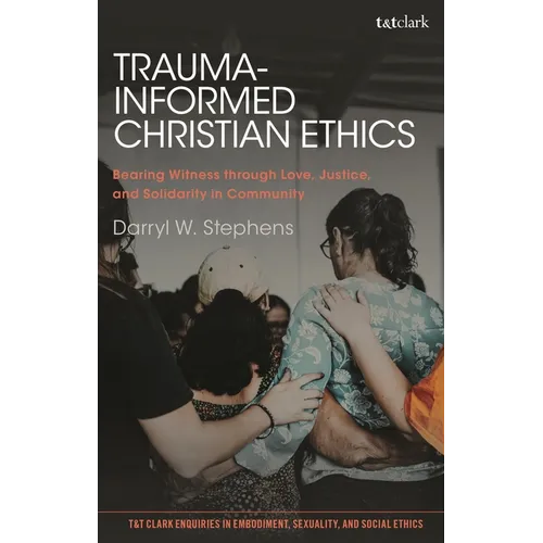 Trauma-Informed Christian Ethics: Bearing Witness Through Love, Justice, and Solidarity in Community