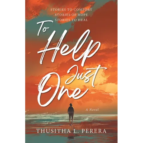 To Help Just One: Stories to Comfort Stories of Hope Stories to Heal