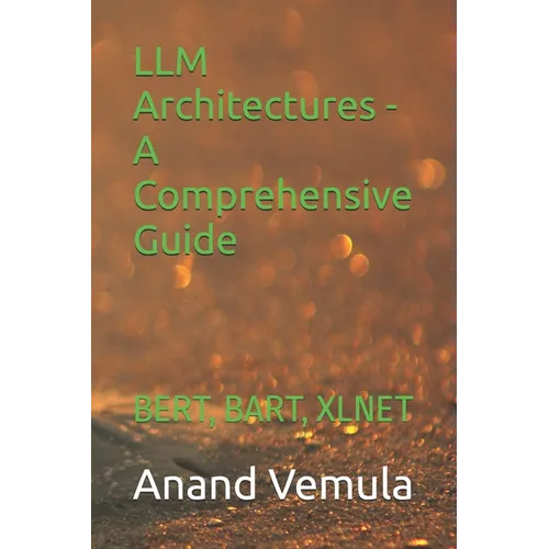 LLM Architectures - A Comprehensive Guide: Bert, Bart, Xlnet