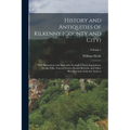 History and Antiquities of Kilkenny (County and City): With Illustrations and Appendix, Compiled From Inquisitions, Deeds, Wills, Funeral Entries, Fam