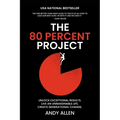 The 80 Percent Project: Unlock Exceptional Results. Live An Unimaginable Life. Create Generational Change.