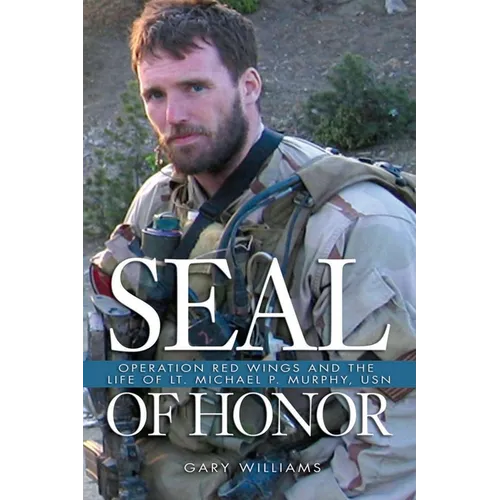 Seal of Honor: Operation Red Wings and the Life of LT Michael P. Murphy, USN