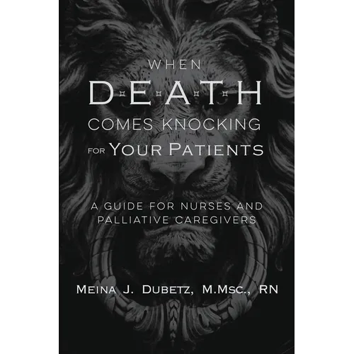When Death Comes Knocking for Your Patients: A Guide for Nurses and Palliative Caregivers