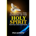 Activating the Ministry of the Holy Spirit: Powerful Prayers to Unlock the Spirit Potentials