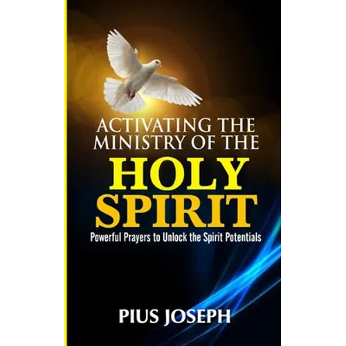 Activating the Ministry of the Holy Spirit: Powerful Prayers to Unlock the Spirit Potentials