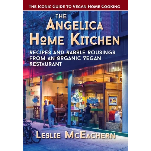 The Angelica Home Kitchen: Recipes and Rabble Rousings from an Organic Vegan Restaurant (Latest Edition)