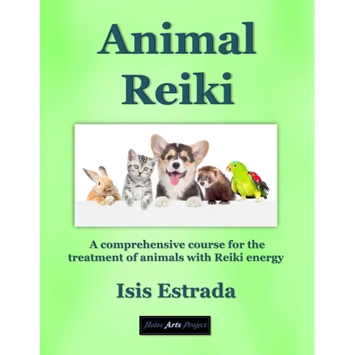 Animal Reiki: A comprehensive course for the treatment of animals with Reiki energy