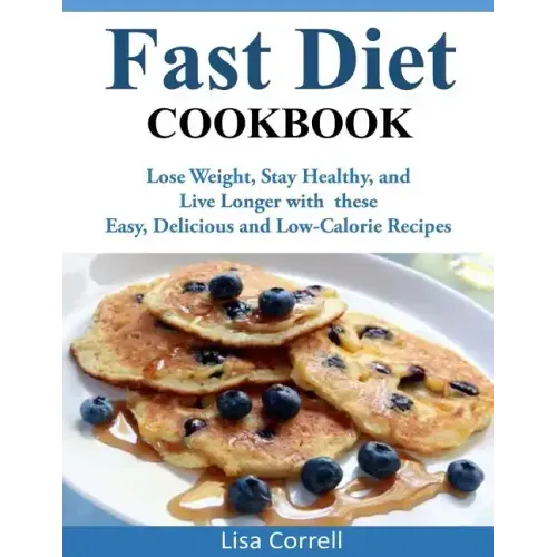 Fast Diet Cookbook: Lose Weight, Stay Healthy, and Live Longer with these Easy, Delicious and Low-Calorie Recipes