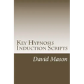 Key Hypnosis Induction Scripts: How to Hypnotize anyone quickly and easily
