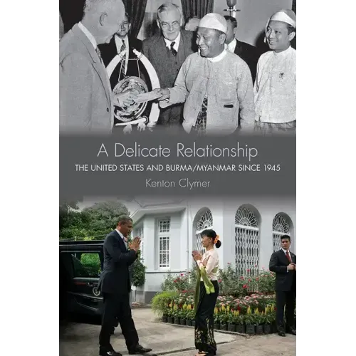 A Delicate Relationship: The United States and Burma/Myanmar Since 1945