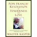Pope Francis' Revolution of Tenderness and Love: Theological and Pastoral Perspectives
