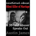 Emotional Abuse Silent Killer of Marriage - A Recovering Abuser Speaks Out