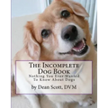 The Incomplete Dog Book: Nothing You Ever Wanted To Know About Dogs