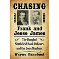 Chasing Frank and Jesse James: The Bungled Northfield Bank Robbery and the Long Manhunt
