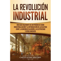 La Revolución Industrial: Una guía fascinante de un período de gran industrialización y la introducción de la hilatura Jenny, la ginebra de algo