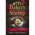 Pet Bakery Business Startup: How to Start, Run & Grow a Trendy Pet Bakery Business