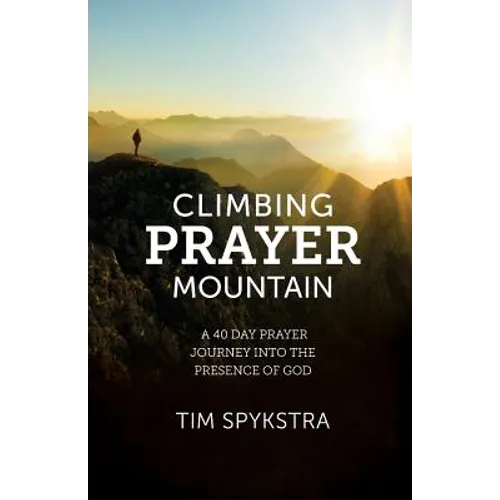 Climbing Prayer Mountain: A 40-Day Prayer Journey into the Presence of God