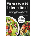 Women Over 50 Intermittent Fasting Cookbook: Complete Guide to Lose Weight, Boosting Metabolism, Regain Vitality, and Feeling more Healthier with Tast