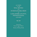 Index to the Will Books and Intestate Records of Lancaster County, Pennsylvania, 1729-1850. with an Historical Sketch and Classified Bibliography