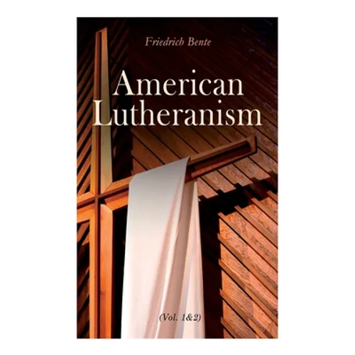 American Lutheranism (Vol. 1&2): Early History of American Lutheranism and the Tennessee Synod & The United Lutheran Church
