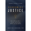 Redeeming Justice: Reclaiming God's Vision for Doing Good in the World
